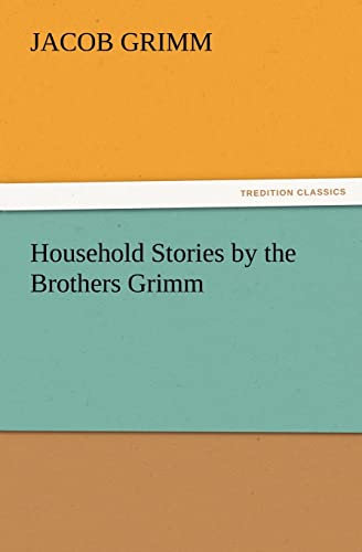 Household Stories by the Brothers Grimm (TREDITION CLASSICS)
