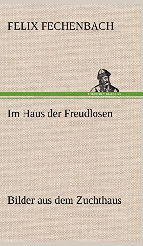 Im Haus der Freudlosen: Bilder aus dem Zuchthaus