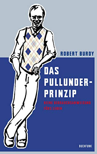 Das Pullunder-Prinzip: Keine Gebrauchsanweisung fürs Leben