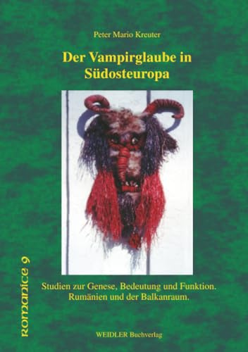 Der Vampirglaube in Südosteuropa: Studien zur Genese, Bedeutung und Funktion. Rumänien und der Balkanraum (Romanice – Berliner Schriften zur romanischen Kultur- und Literaturgeschichte, Band 9)