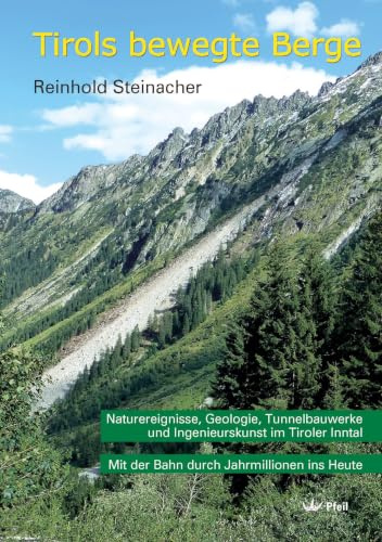 Tirols bewegte Berge: Naturereignisse, Geologie, Tunnelbauwerke und Ingenieurskunst im Tiroler Inntal - Mit der Bahn durch Jahrmillionen ins Heute