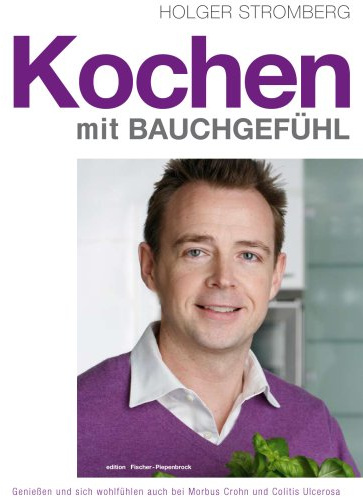 Kochen mit Bauchgefühl: Genießen und sich wohlfühlen auch bei Morbus Crohn und Colitis ulcerosa. Ausgezeichnet m. d. Silbermedaille d. Gastronomischen Akademie Deutschlands 2010