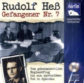 Rudolf Heß Gefangener Nr. 7 - (1 Audio-CD): Vom geheimnisvollen Englandflug bis zum mysteriösen Tod in Spandau