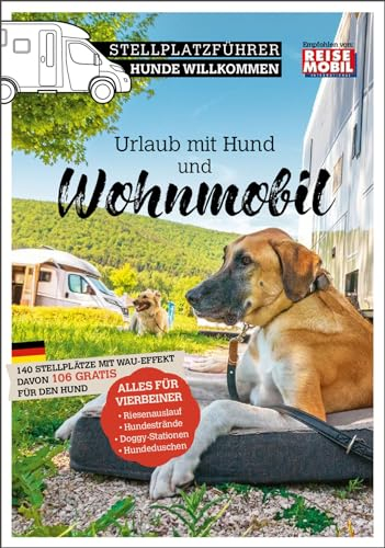 Stellplatzführer Hunde Willkommen: Mit dem Vierbeiner unterwegs im Wohnmobil (Stellplatzführer, Erlebnis mit dem Wohnmobil: von der Fachzeitschrift Reisemobil International)