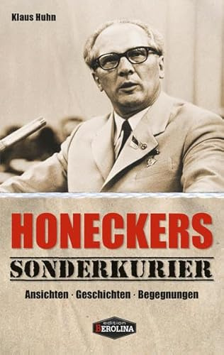 Honeckers Sonderkurier: Ansichten - Geschichten - Begegnungen