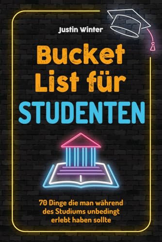 Bucket List für Studenten: 100 Dinge, die man während des Studiums unbedingt erlebt haben sollte (Geschenk für Studenten)