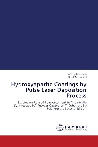 Hydroxyapatite Coatings by Pulse Laser Deposition Process: Studies on Role of Reinforcement in Chemically Synthesized HA Powder Coated on Ti Substrate By PLD Process Second Edition