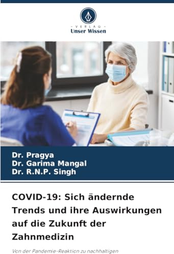 COVID-19: Sich ändernde Trends und ihre Auswirkungen auf die Zukunft der Zahnmedizin: Von der Pandemie-Reaktion zu nachhaltigen Mundgesundheitssystemen
