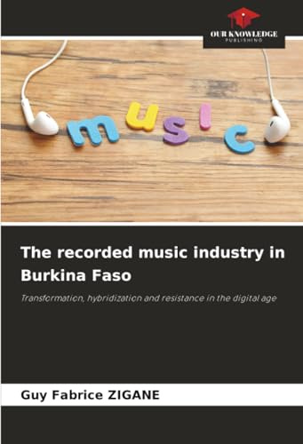 The recorded music industry in Burkina Faso: Transformation, hybridization and resistance in the digital age