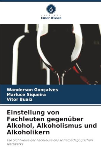 Einstellung von Fachleuten gegenüber Alkohol, Alkoholismus und Alkoholikern: Die Sichtweise der Fachleute des sozialpädagogischen Netzwerks