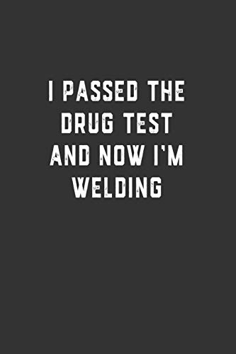 I Passed the Drug Test and Now I'm Welding: Blank Lined Notebook