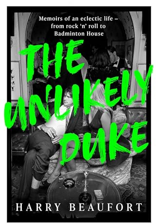 The Unlikely Duke: Memoirs of an eclectic life - from rock 'n' roll to Badminton House