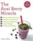 The Acai Berry Miracle: 60 Bowl and Smoothie Recipes
