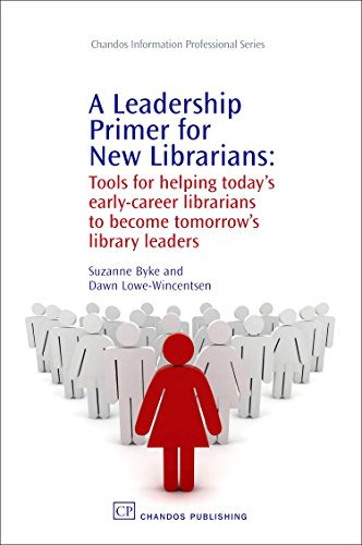 A Leadership Primer for New Librarians: Tools for Helping Today's Early-Career Librarians Become Tomorrow's Library Leaders (Chandos Information Professional Series)
