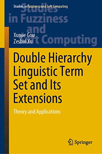 Double Hierarchy Linguistic Term Set and Its Extensions: Theory and Applications (Studies in Fuzziness and Soft Computing, 396, Band 396)