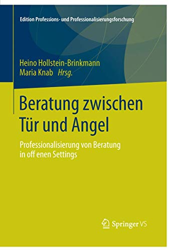 Beratung zwischen Tür und Angel: Professionalisierung von Beratung in offenen Settings (Edition Professions- und Professionalisierungsforschung, Band 5)