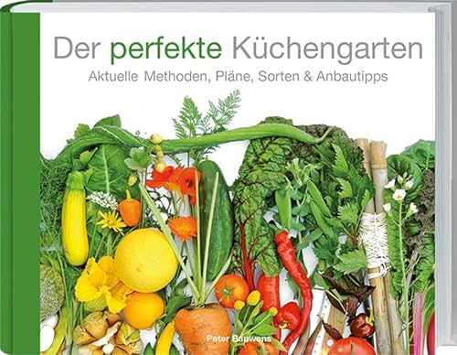 Der perfekte Küchengarten: Aktuelle Methoden, Pläne, Sorten & Anbautipps