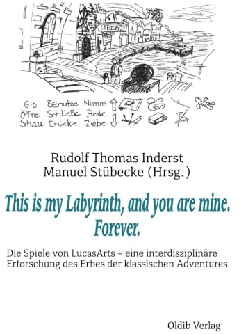 This is my Labyrinth, and you are mine. Forever.: Die Spiele von LucasArts – eine interdisziplinäre Erforschung des Erbes der klassischen Adventures