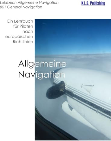 Allgemeine Navigation (Farbdruckversion): 061 General Navigation - ein Lehrbuch für Piloten nach europäischen Richtlinien (K.L.S. Publishing ATPLplus Lehrbuchreihe, Band 5)
