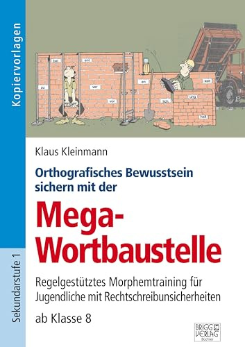 Orthografisches Bewusstsein sichern mit der Mega-Wortbaustelle: Regelgestütztes Morphemtraining für Jugendliche mit Rechtschreibunsicherheiten ab Klasse 8