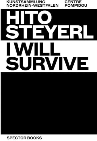 Hito Steyerl: I Will Survive: I Will Survive: Espaces physiques et virtuels / Physical and Virtual Spaces