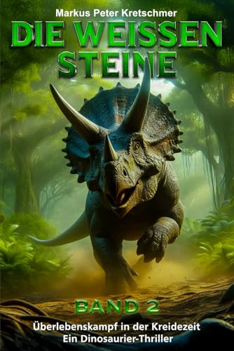 Die Weißen Steine Band 2: Überlebenskampf in der Kreidezeit – Ein Dinosaurier - Thriller (Die Weißen Steine - Knallharte Dino-Action, Band 2)