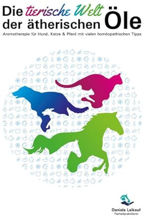 Die tierische Welt der ätherischen Öle: Aromatherapie für Hund, Katze & Pferd mit vielen homöopathischen Tipps