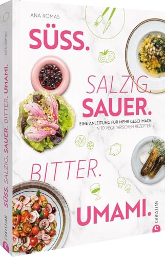 Süß. Salzig. Sauer. Bitter. Umami.: Eine Anleitung für mehr Geschmack in 70 vegetarischen Rezepten – Entdecken Sie die Geschmacksvielfalt der kreativen, pflanzlichen Küche.