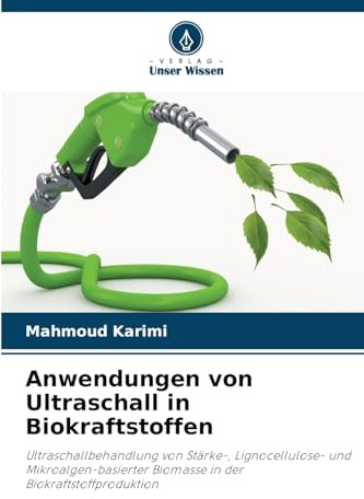 Anwendungen von Ultraschall in Biokraftstoffen: Ultraschallbehandlung von Stärke-, Lignocellulose- und Mikroalgen-basierter Biomasse in der Biokraftstoffproduktion