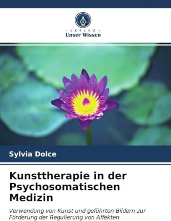Kunsttherapie in der Psychosomatischen Medizin: Verwendung von Kunst und geführten Bildern zur Förderung der Regulierung von Affekten