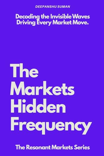 The Markets Hidden Frequency: How Emotional Energy, Collective Behavior, and Flow Shape Price Moves (The Resonant Markets Series, Band 2)