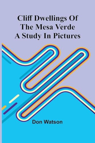 Cliff Dwellings Of The Mesa Verde: A Study In Pictures