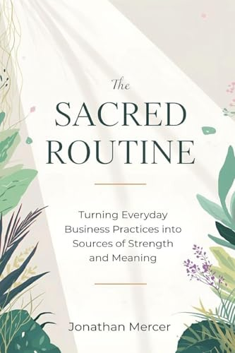 The Sacred Routine: Turning Everyday Business Practices into Sources of Strength and Meaning