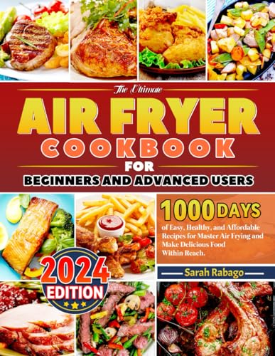 The Ultimate Air Fryer Cookbook for Beginners and Advanced Users: 1000 Days of Easy, Healthy, and Affordable Recipes for Master Air Frying and Make Delicious Food Within Reach.