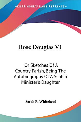 Rose Douglas V1: Or Sketches Of A Country Parish, Being The Autobiography Of A Scotch Minister's Daughter