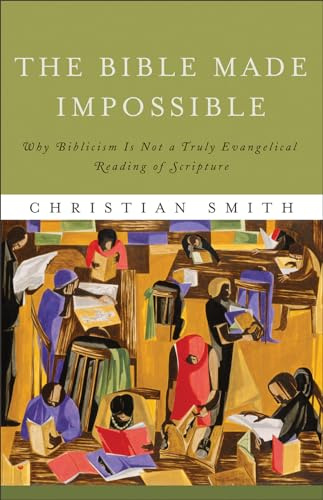 Bible Made Impossible: Why Biblicism Is Not a Truly Evangelical Reading of Scripture