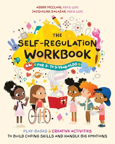 The Self-Regulation Workbook for 3 to 5 Year Olds: Play-Based and Creative Activities to Build Coping Skills and Handle Big Emotions