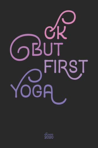 Ok but first Yoga Kalender 2020: Lustiger Yoga Spruch Wochenplaner Planer Terminkalender als Geschenk zum Muttertag Geburtstag für Fitness Yogalehrer ... I A5 Softcover 110 Seiten für das Jahr 2020