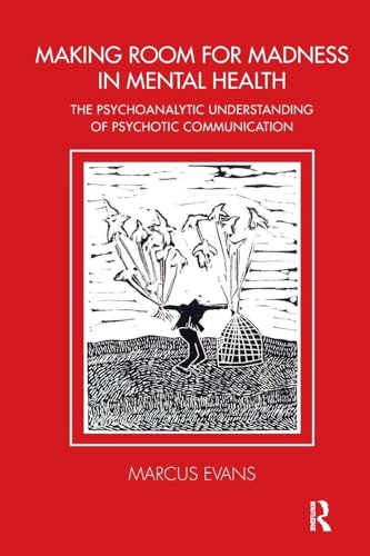 Making Room for Madness in Mental Health: The Psychoanalytic Understanding of Psychotic Communication (The Tavistock Clinic Series)