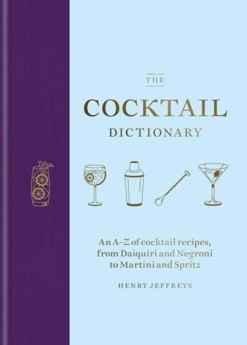 The Cocktail Dictionary: An A–Z of cocktail recipes, from Daiquiri and Negroni to Martini and Spritz