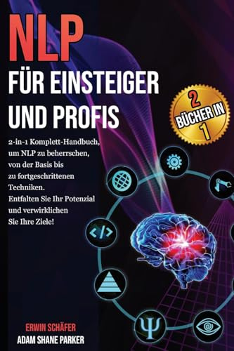 NLP für Einsteiger und Profis: Das 2-in-1 Komplett-Handbuch, um von den Grundlagen bis hin zu fortgeschrittenen Techniken NLP zu beherrschen. ... volles Potenzial! (Kommunikationstechniken)
