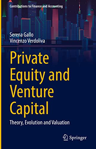 Private Equity and Venture Capital: Theory, Evolution and Valuation (Contributions to Finance and Accounting)