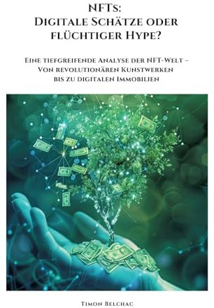 NFTs: Digitale Schätze oder flüchtiger Hype?: Eine tiefgreifende Analyse der NFT-Welt – Von revolutionären Kunstwerken bis zu digitalen Immobilien