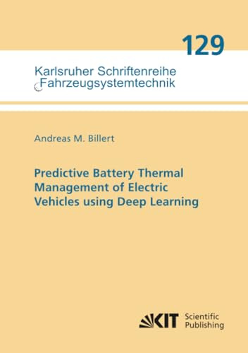 Predictive Battery Thermal Management of Electric Vehicles using Deep Learning (Karlsruher Schriftenreihe Fahrzeugsystemtechnik, Band 129)