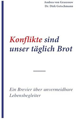 Konflikte sind unser täglich Brot: Ein Brevier über unvermeidbare Lebensbegleiter: Ein Brevier über unvermeidbare Lebensbegleiter