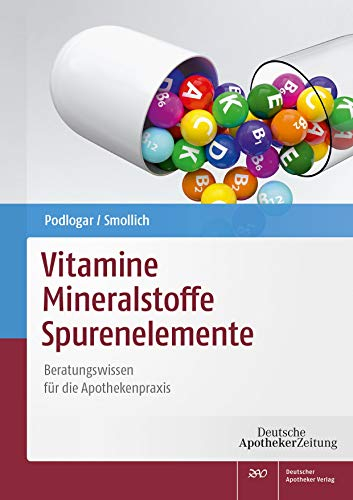 Vitamine - Mineralstoffe - Spurenelemente: Beratungswissen für die Apothekenpraxis