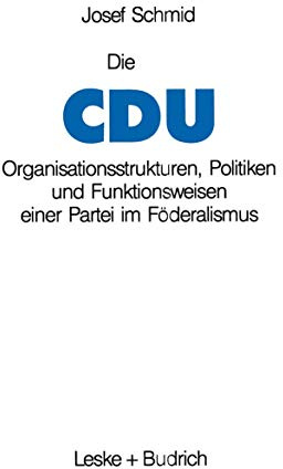 Die CDU: Organisationsstrukturen, Politiken und Funktionsweisen einer Partei im Foderalismus (German Edition): Organisationsstrukturen, Politiken und Funktionsweisen einer Partei im Föderalismus