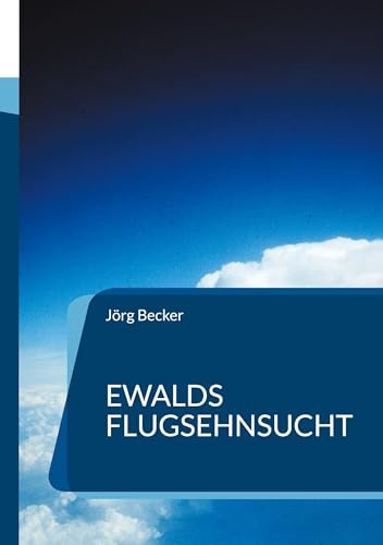 Ewalds Flugsehnsucht: Ein Abenteuerroman der mehr als 100 Jahre dauerte