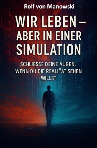 Wir leben - aber in einer Simulation: Schliesse deine Augen, wenn du die Realität sehen willst