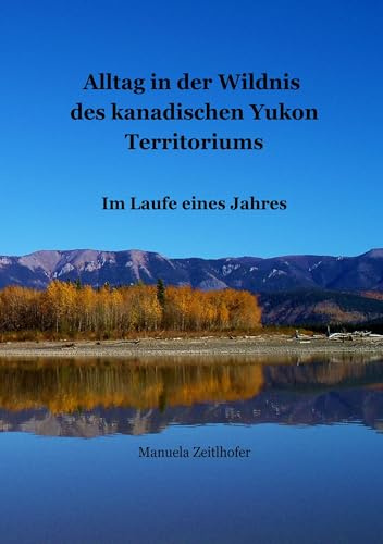 Alltag in der Wildnis des kanadischen Yukon Territoriums: Im Laufe eines Jahres
